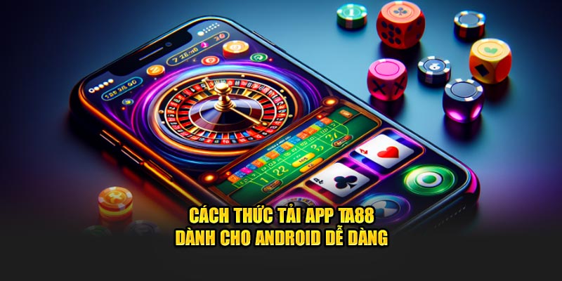 Cách thức tải app Ta88 dành cho Android dễ dàng