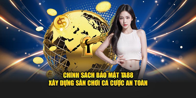 Chính Sách Bảo Mật Ta88 - Xây Dựng Sân Chơi Cá Cược An Toàn