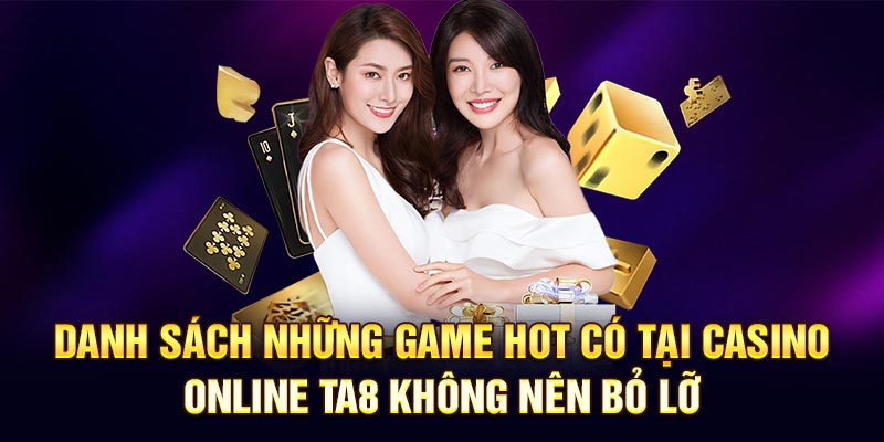 Danh sách những game hot có tại casino online Ta8 không nên bỏ lỡ