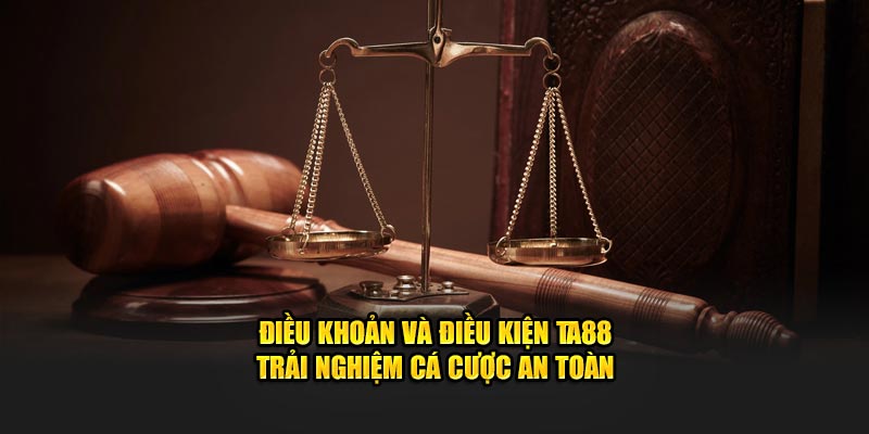 Điều Khoản Và Điều Kiện Ta88 - Trải Nghiệm Cá Cược An Toàn