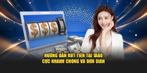 Hướng Dẫn Rút Tiền Tại Ta88 Cực Nhanh Chóng Và Đơn Giản