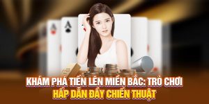 Khám Phá Tiến Lên Miền Bắc: Trò Chơi Hấp Dẫn Đầy Chiến Thuật