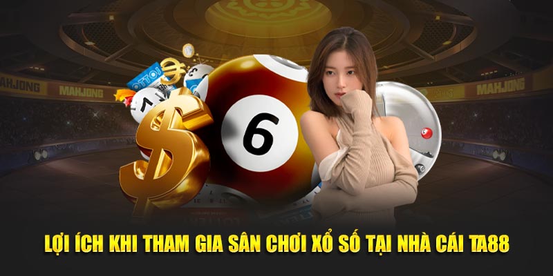 Lợi ích khi tham gia sân chơi xổ số tại nhà cái TA88