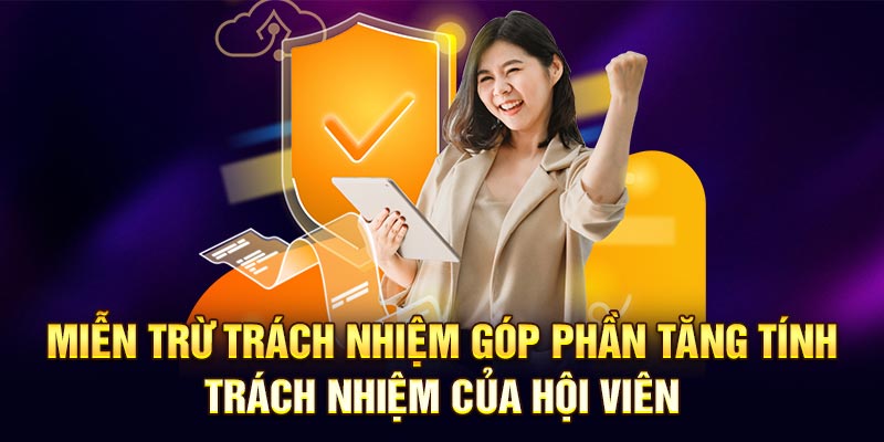 Miễn trừ trách nhiệm góp phần tăng tính trách nhiệm của hội viên