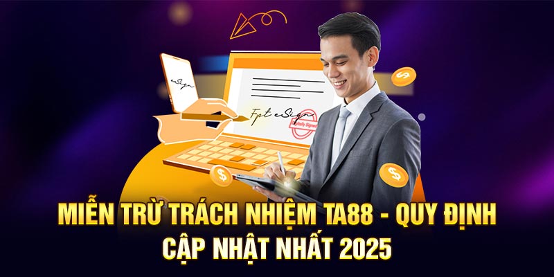 Miễn Trừ Trách Nhiệm Ta88 - Quy Định Cập Nhật Nhất 2025