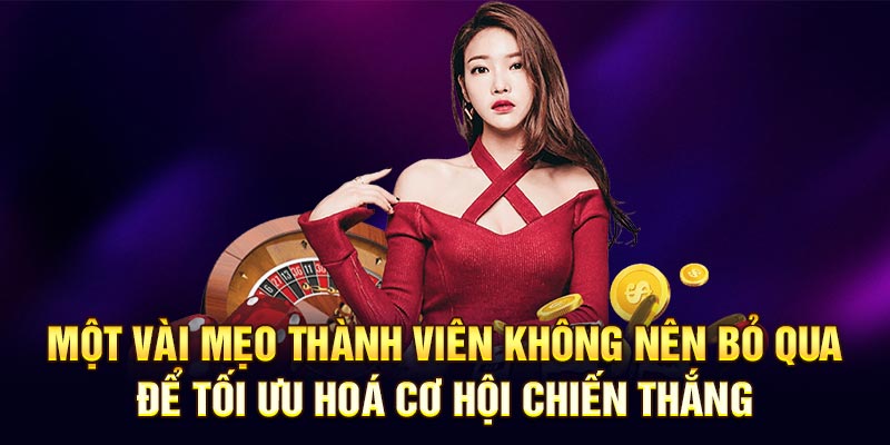 Một vài mẹo thành viên không nên bỏ qua để tối ưu hoá cơ hội chiến thắng
