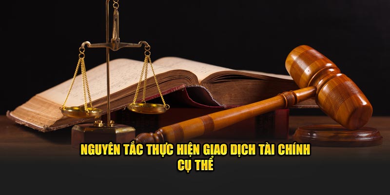 Nguyên tắc thực hiện giao dịch tài chính cụ thể