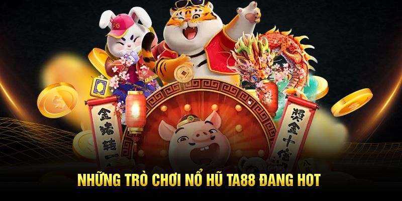 Những tựa game nổ hũ TA88 đang hot