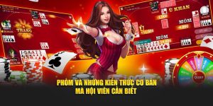 Phỏm Và Những Kiến Thức Cơ Bản Mà Hội Viên Cần Biết