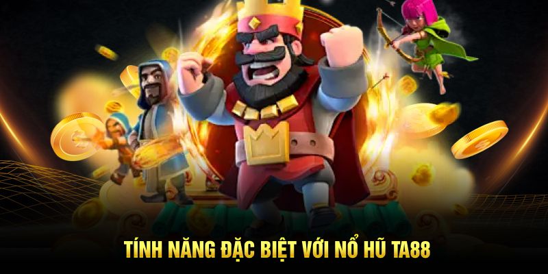 Tính năng đặc biệt với Nổ hũ TA88