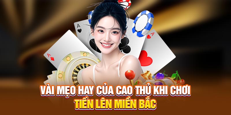 Vài mẹo hay của cao thủ khi chơi Tiến lên miền Bắc